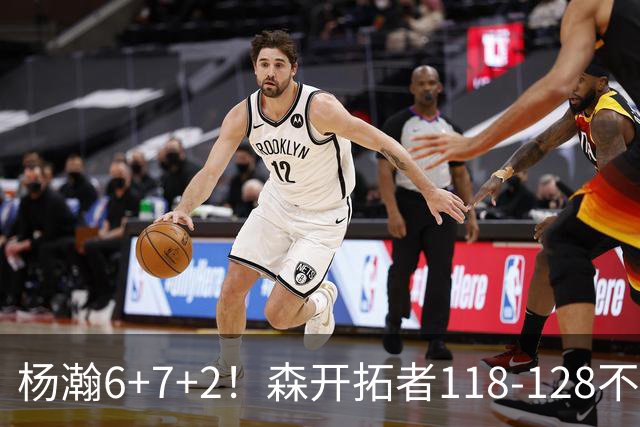 杨瀚6+7+2！森开拓者118-128不敌勇士，利拉德23+2，莫兰特19+3+6