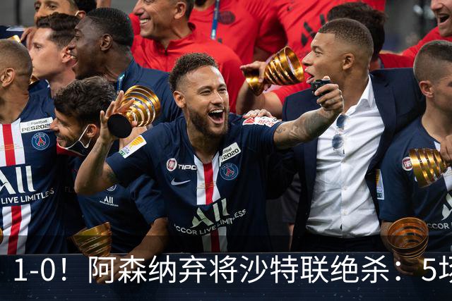 1-0！阿森纳弃将沙特联绝杀：5场5球率队5连胜领跑，甩开C罗球队5分